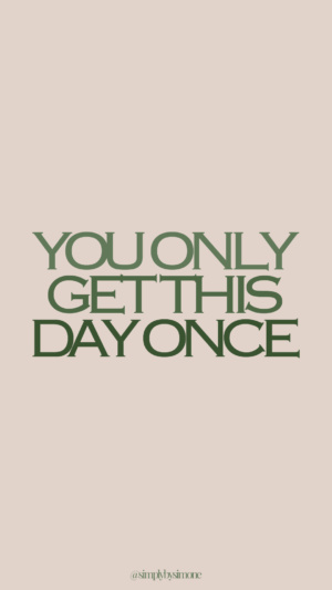 you only get this day once - green and nude quote - screen saver - - inspiring quote - nude and black quote - Simply by Simone - Simone Piliero Arena #quotes #quoteoftheday #quotestoliveby #inspiring #inspirationalquote #inspiringquotes #fearless #quotesaboutstrength #quote #quotesforwomen #screensaver #backgroundsforphones